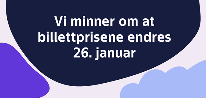 Lilla og blå elementer på lys bakgrunn med teksten "Vi minner om at billettprisene endres 26. januar. Illustrasjon.